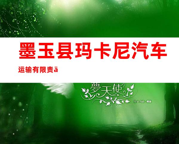 墨玉县玛卡尼汽车运输有限责任公司
